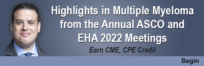 Highlights in Multiple Myeloma from the Annual ASCO and EHA 2022 Meetings