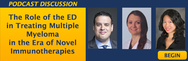 Podcast Discussion - The Role of the ED in Treating Multiple Myeloma in the Era of Novel Immunotherapies
