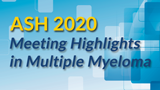 ASH 2020 Meeting Highlights in Multiple Myeloma
