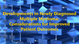 Developments in Newly Diagnosed Multiple Myeloma: Considerations for Improved Patient Outcomes