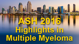 ASH 2016 Annual Meeting Highlights in Multiple Myeloma