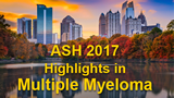 ASH 2017 Annual Meeting Highlights in Multiple Myeloma